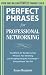 Perfect Phrases for Professional Networking: Hundreds of Ready-to-Use Phrases for Meeting and Keeping Helpful Contacts &ndash; Everywhere You Go (Perfect Phrases Series)