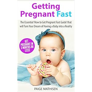 Getting Pregnant: Getting Pregnant Fast...in 3 Months or Less! - The Essential 'How to Get Pregnant Fast Guide' that will Turn Your Dream of Having a