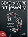 Bead & Wire Art Jewelry: Techniques & Designs for all Skill Levels