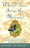 Whose Face Is in the Mirror?: The Story of One Woman's Journey from the Nightmare of Domestic Abuse to True Healing