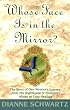 Whose Face Is in the Mirror?: The Story of One Woman's Journey from the Nightmare of Domestic Abuse to True Healing
