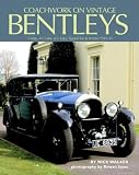 Coachwork on Vintage Bentleys: 3 Litre, 4 1/2 Litre, 6 1/2 Litre, Speed Six & 8 Litre 1921-31