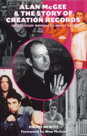 Alan McGee and the Story of Creation Records: The Ecstasy Romance Cannot Last