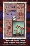 Sacred Mushroom Seeker : Tributes to R. Gordon Wasson