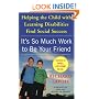 It's So Much Work to Be Your Friend: Helping the Child with Learning Disabilities Find Social Success