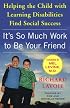 It's So Much Work to Be Your Friend: Helping the Child with Learning Disabilities Find Social Success