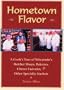 Hometown Flavor: A Cook's Tour of Wisconsin's Butcher Shops, Bakeries, Cheese Factories, & Other Specialty Markets