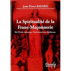 La Spiritualit� de la franc-ma�onnerie : de l'ordre initiatique traditionnel aux ob�diences