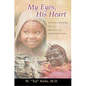 My Eyes, His Heart: Encounters of a Medical Missionary by Walter Ted, M.D. Kuhn and Walter 