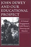 John Dewey And Our Educational Prospect: A Critical Engagement With Deweys Democracy And Education