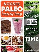 Aussie Paleo Step By Step: Improve your health and lose weight one change at a time Aussie Paleo Step By Step: Improve your health and lose weight one change at a time
