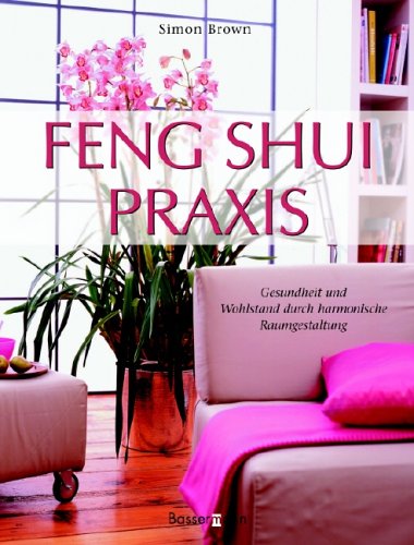 Feng-Shui-Praxis. Gesundheit und Wohlstand durch harmonische Raumgestaltung