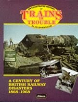 An Illustrated History of Trains in Trouble: A Century of British Railway Disasters 1868-1968
