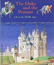 The Duke and the Peasant: Life in the Middle Ages (Adventures in Art (Prestel)) The Duke and the Peasant: Life in the Middle Ages (Adventures in Art (Prestel))