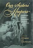 Our Sisters' Keepers : Nineteenth-century Benevolence  Literature By American Women