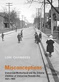 Misconceptions: Unmarried Motherhood and the Ontario Children of Unmarried Parents Act, 1921-1969