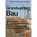 Grundwissen Bau. Technologie, Technische Mathematik, Technisches Zeichnen, Computertechnik: Mit vielen Versuchen und Aufgaben