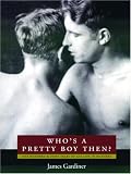 Whos a Pretty Boy, Then?: One Hundred and Fifty Years of Gay Life in Pictures