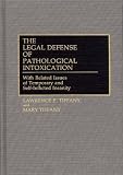 The Legal Defense of Pathological Intoxication: With Related Issues of Temporary and Self-Inflicted Insanity