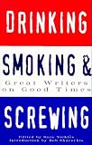 Drinking, Smoking, and Screwing: Great Writers on Good Times