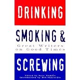 Drinking, Smoking and Screwing: Great Writers on Good Times