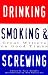 Drinking, Smoking and Screwing: Great Writers on Good Times