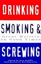 Drinking, Smoking and Screwing: Great Writers on Good Times by Bob Shacochis