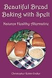 Beautiful Bread Baking with Spelt Natures Healthy Alternative