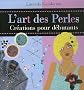 L'art des perles : Cr�ations pour d�butants