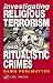 Investigating Religious Terrorism and Ritualistic Crimes