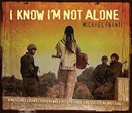 I Know I'm Not Alone: A Musician's Journey Through War And Occupation in Iraq, Palestine & Israel