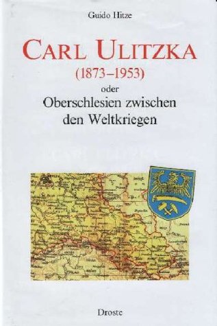 Carl Ulitzka (1873-1953) oder Oberschlesien zwischen den Weltkriegen