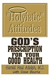 Holyistic Attitudes: God's Prescription for Your Good Health