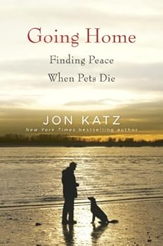 going home: finding peace when pets die - jon katz going home: finding peace when pets die - jon katz
