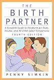 The Birth Partner - Revised 4th Edition: A Complete Guide to Childbirth for Dads, Doulas, and All Other Labor Companions