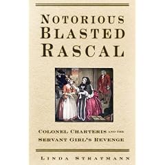 Notorious Blasted Rascal: Colonel Charteris and the Servant Girl's Revenge