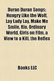 Duran Duran Songs: Hungry Like the Wolf, Lay Lady Lay, Make Me Smile, Rio, Ordinary World, Girls on Film, a View to a Kill, the Reflex-