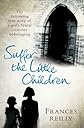 Suffer the Little Children: The True Story of an Abused Convent Upbringing