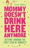 Mommy Doesn't Drink Here Anymore: Getting Through the First Year of Sobriety [Paperback]