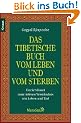 Das tibetische Buch vom Leben und vom Sterben: Ein Schl�ssel zum tieferen Verst�ndnis von Leben und Tod