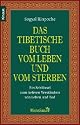 Das tibetische Buch vom Leben und vom Sterben: Ein Schlüssel zum tieferen Verständnis von Leben und Tod