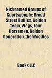 Nicknamed Groups of Sportspeople: Broad Street Bullies, Golden Team, Wags, Four Horsemen, Golden Generation, the Woodies-