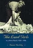 The Land Girls: In a Man s World, 1939-1946