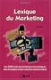Lexique du marketing : Les 2200 mots des techniques mercatiques, des strat�gies et des relations commerciales