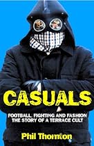 Casuals: Football, Fighting and Fashion - The Story of a Terrace Cult