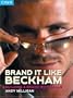 Brand It Like Beckham: Building a Brand with Balls (Great Brand Stories series)