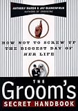 The Groom's Secret Handbook: How Not to Screw Up the Biggest Day of Her Life