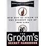 The Groom's Secret Handbook: How Not to Screw up the Biggest Day of Her Life