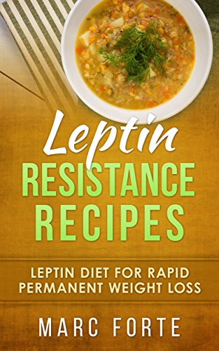 Leptin Resistance Recipes: Leptin Diet for Rapid Permanent Weight Loss