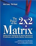 The Power of the 2 x 2 Matrix: Using 2x2 Thinking to Solve Business Problems and Make Better Decisions (Jossey Bass Business and Management Series)